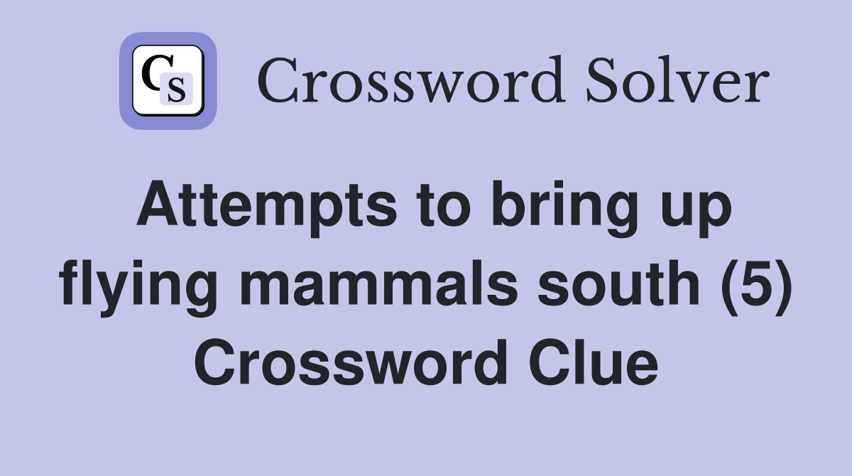 Attempts to bring up flying mammals south (5) Crossword Clue