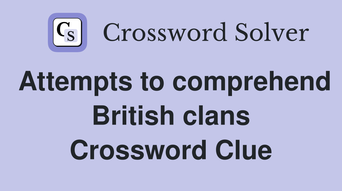 Attempts to comprehend British clans Crossword Clue