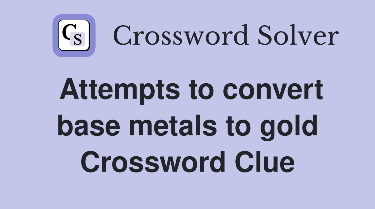 Attempts to convert base metals to gold Crossword Clue