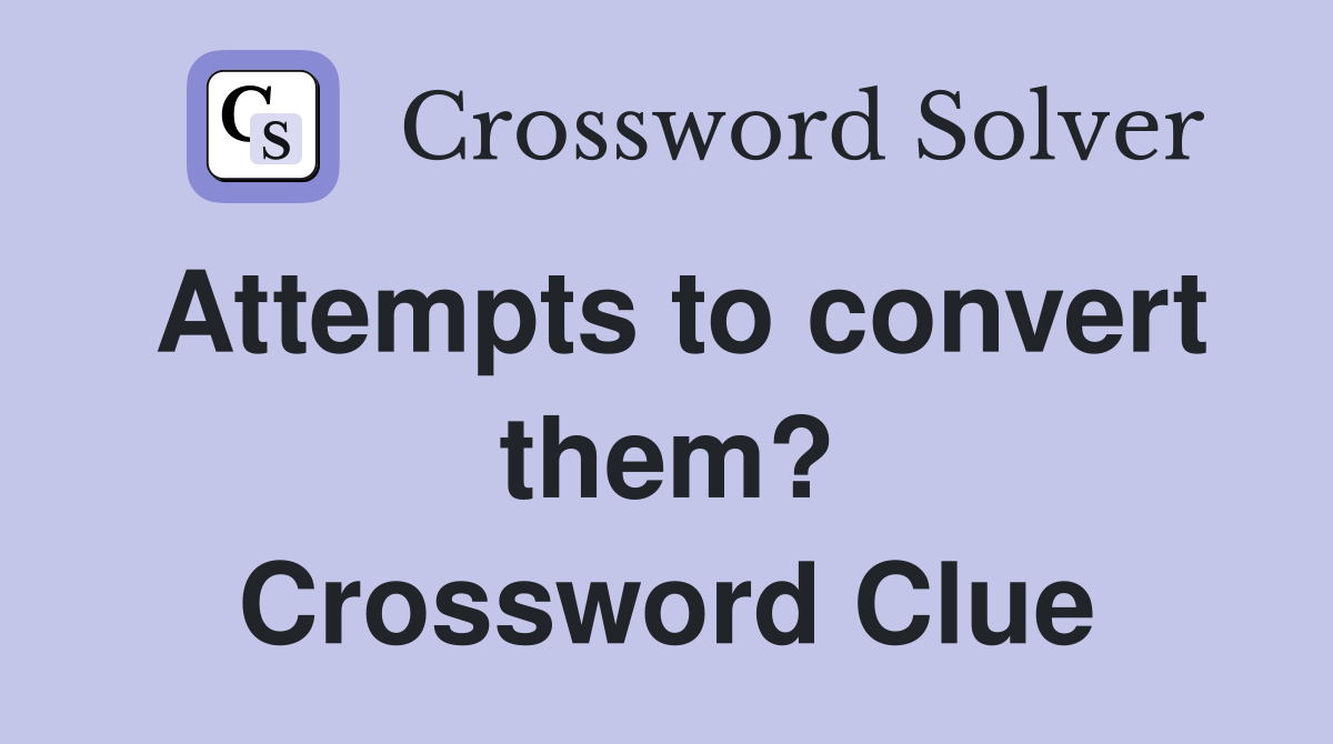 Attempts to convert them? Crossword Clue