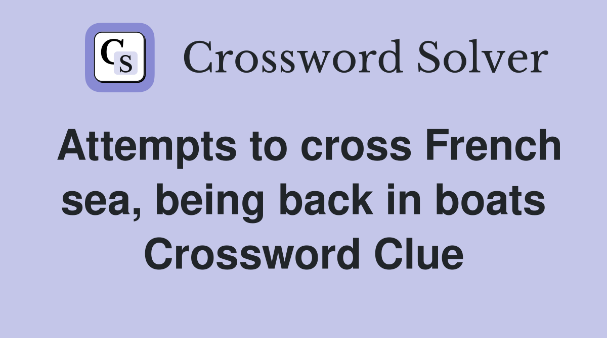 Attempts to cross French sea, being back in boats Crossword Clue