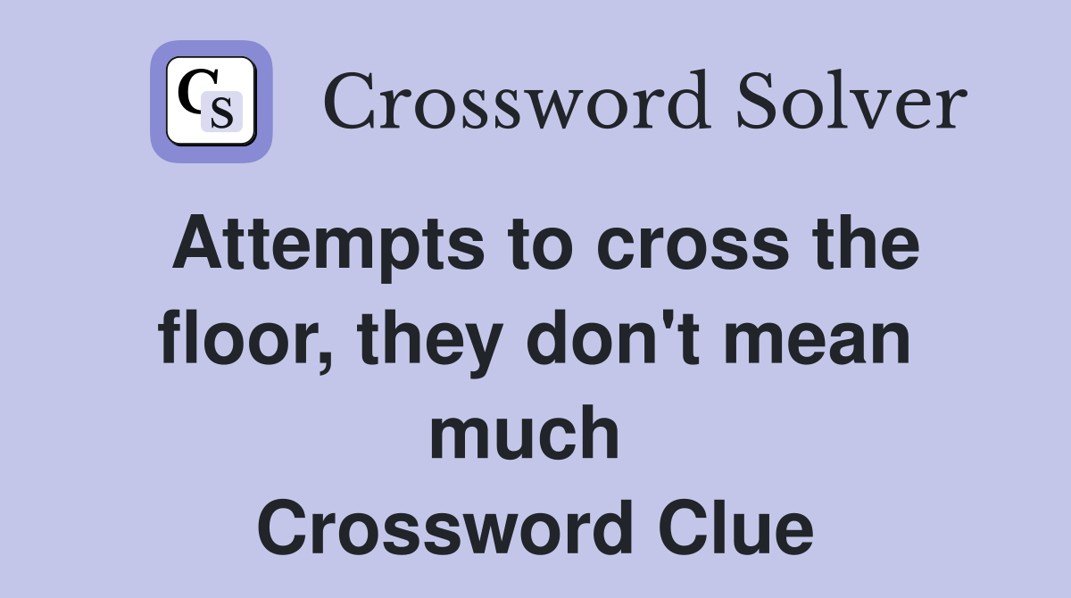 Attempts to cross the floor, they don't mean much  Crossword Clue