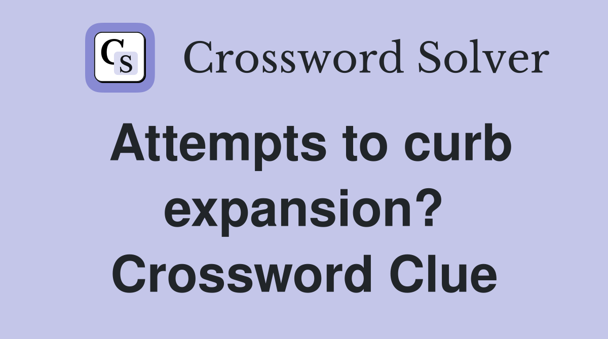 Attempts to curb expansion? Crossword Clue