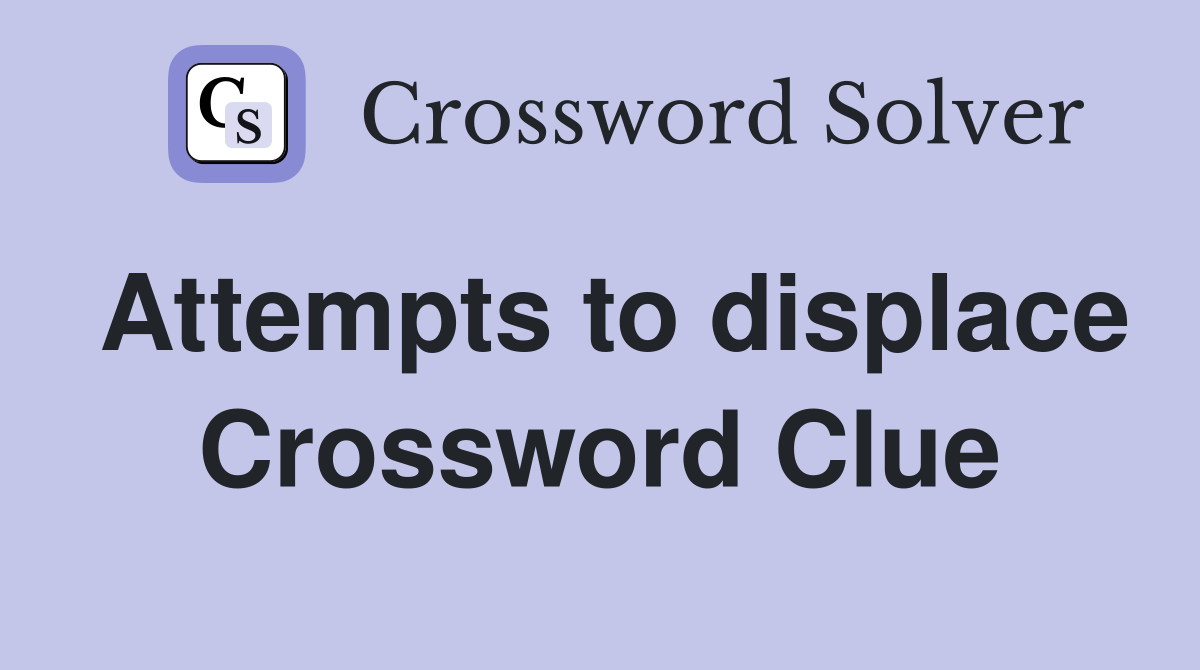 Attempts to displace Crossword Clue