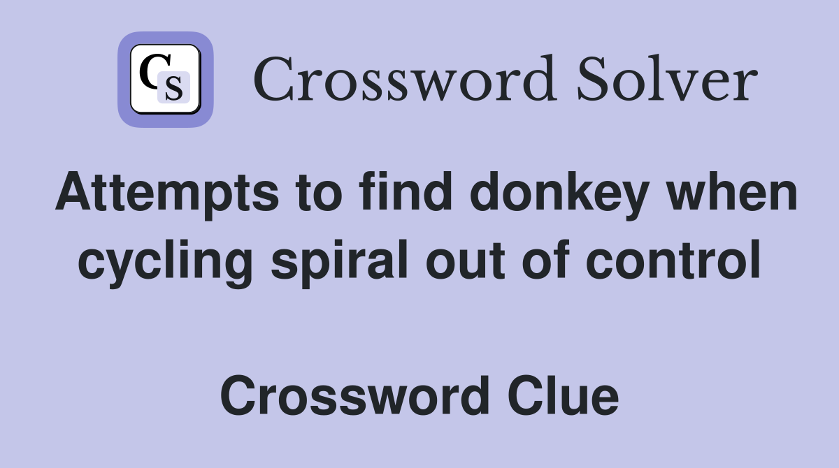 Attempts to find donkey when cycling spiral out of control  Crossword Clue