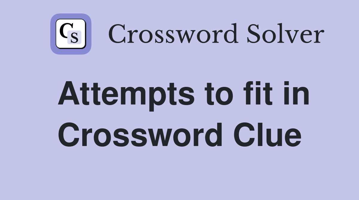 Attempts to fit in Crossword Clue