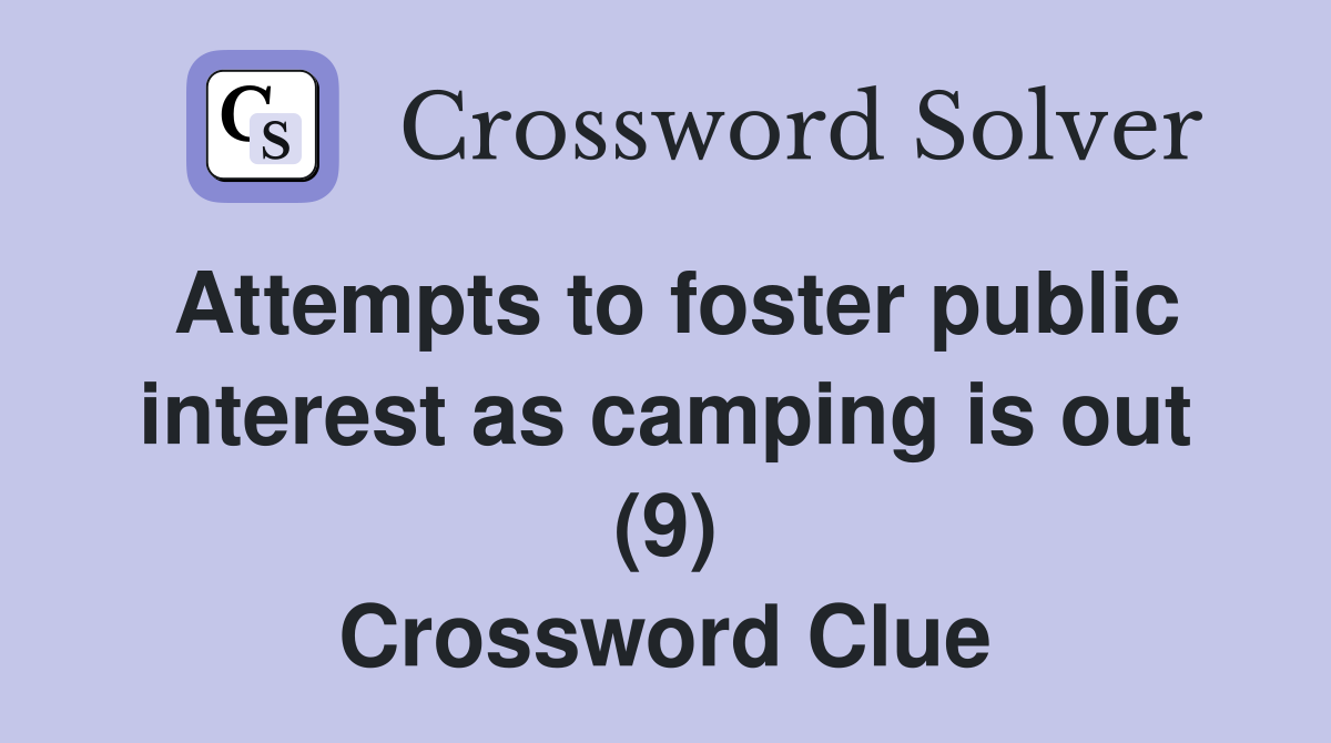 Attempts to foster public interest as camping is out (9) Crossword Clue
