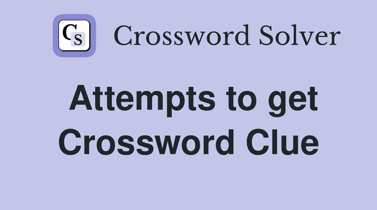 Attempts to get Crossword Clue