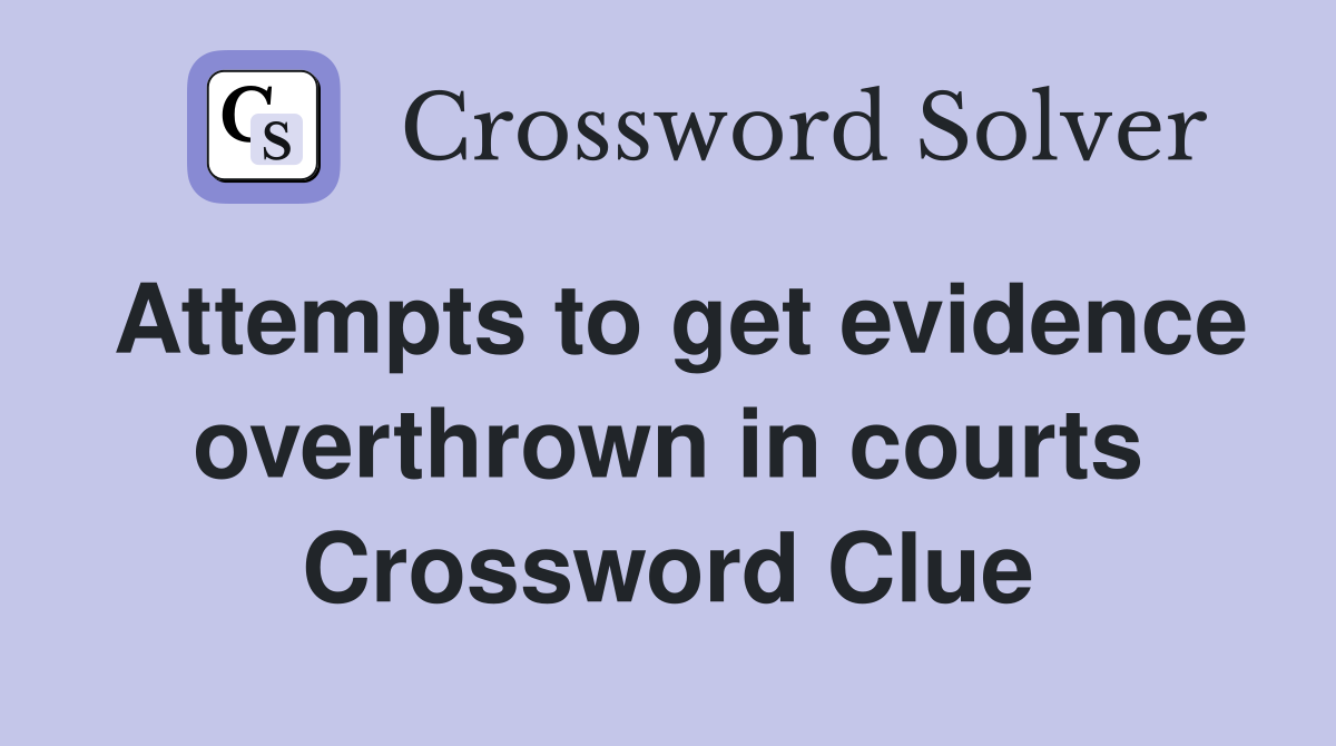 Attempts to get evidence overthrown in courts Crossword Clue
