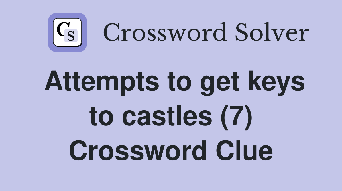 Attempts to get keys to castles (7) Crossword Clue