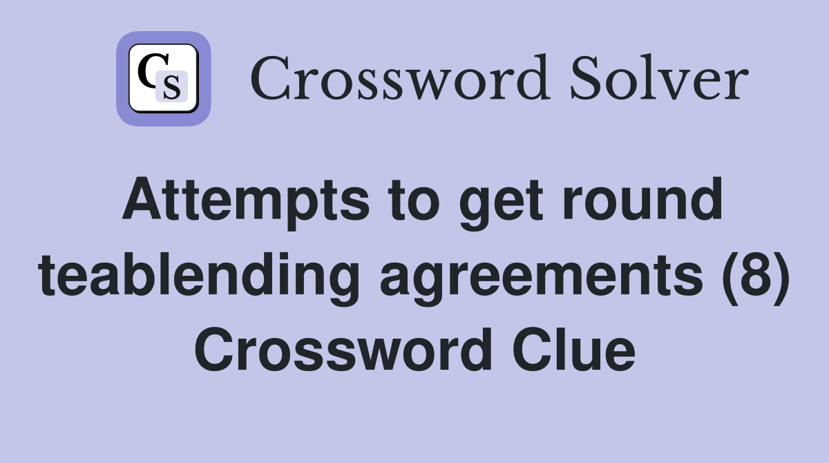 Attempts to get round teablending agreements (8) Crossword Clue