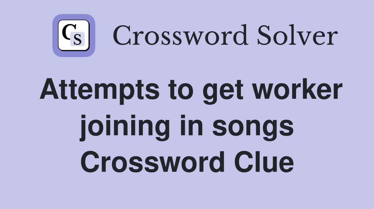 Attempts to get worker joining in songs Crossword Clue