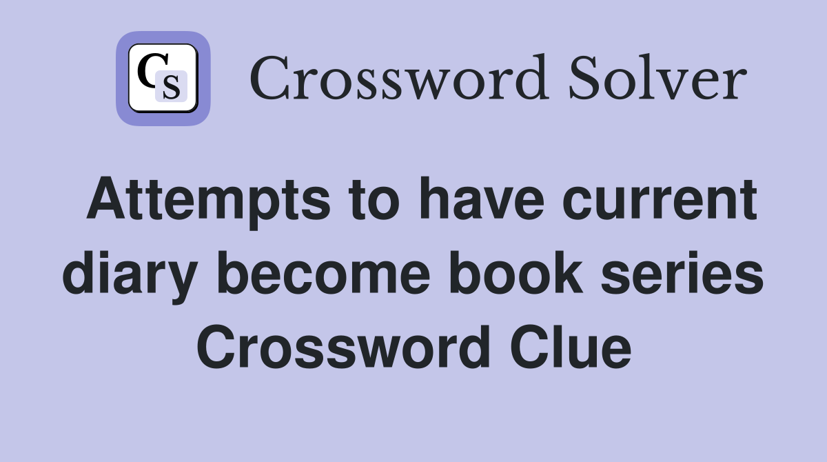 Attempts to have current diary become book series Crossword Clue