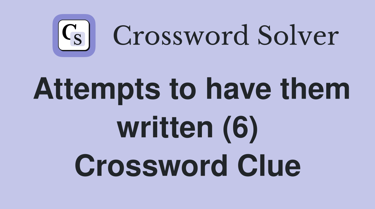 Attempts to have them written (6) Crossword Clue
