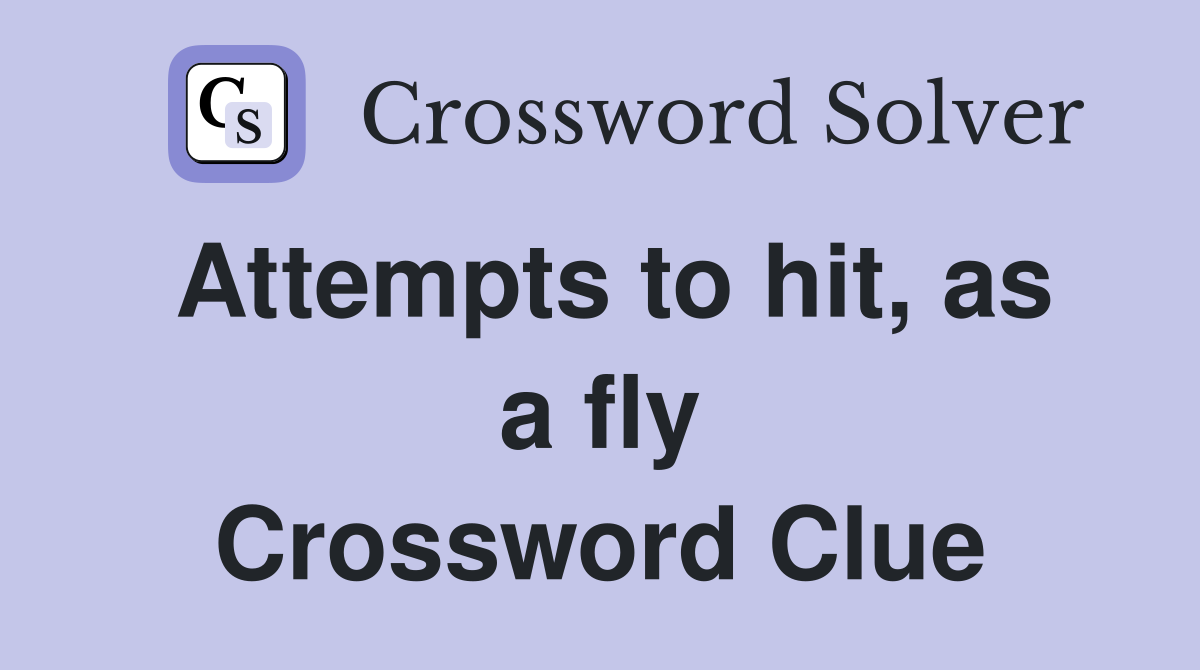 Attempts to hit, as a fly Crossword Clue