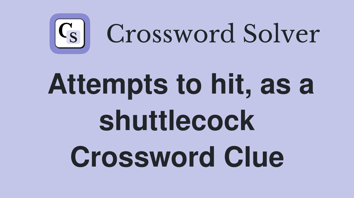 Attempts to hit, as a shuttlecock Crossword Clue