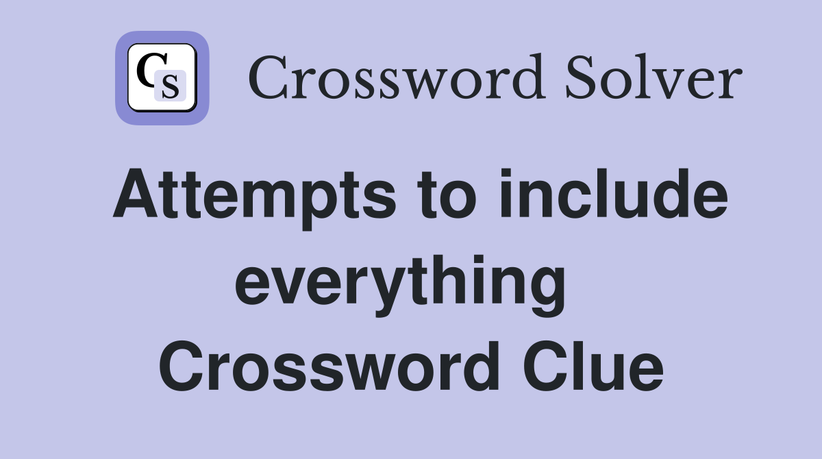 Attempts to include everything  Crossword Clue