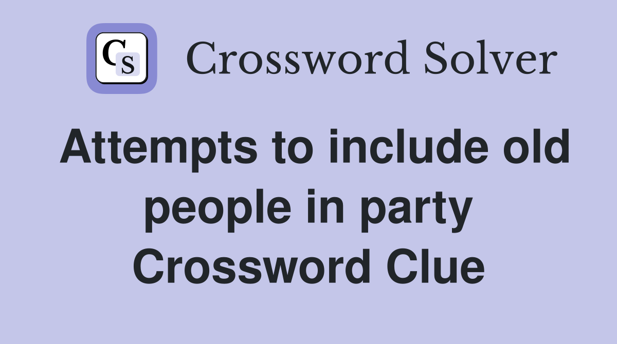 Attempts to include old people in party Crossword Clue