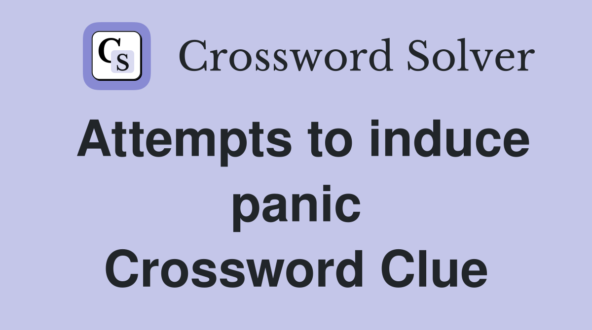 Attempts to induce panic Crossword Clue