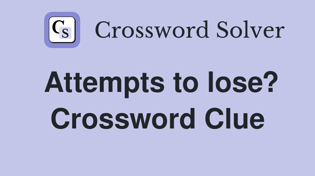 Attempts to lose? Crossword Clue