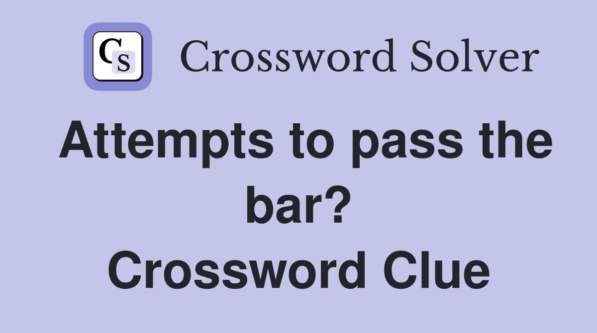 Attempts to pass the bar? Crossword Clue