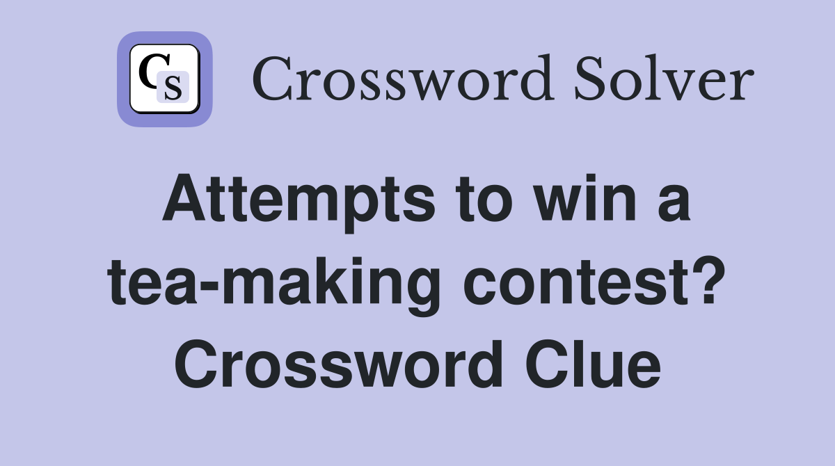 Attempts to win a tea-making contest? Crossword Clue