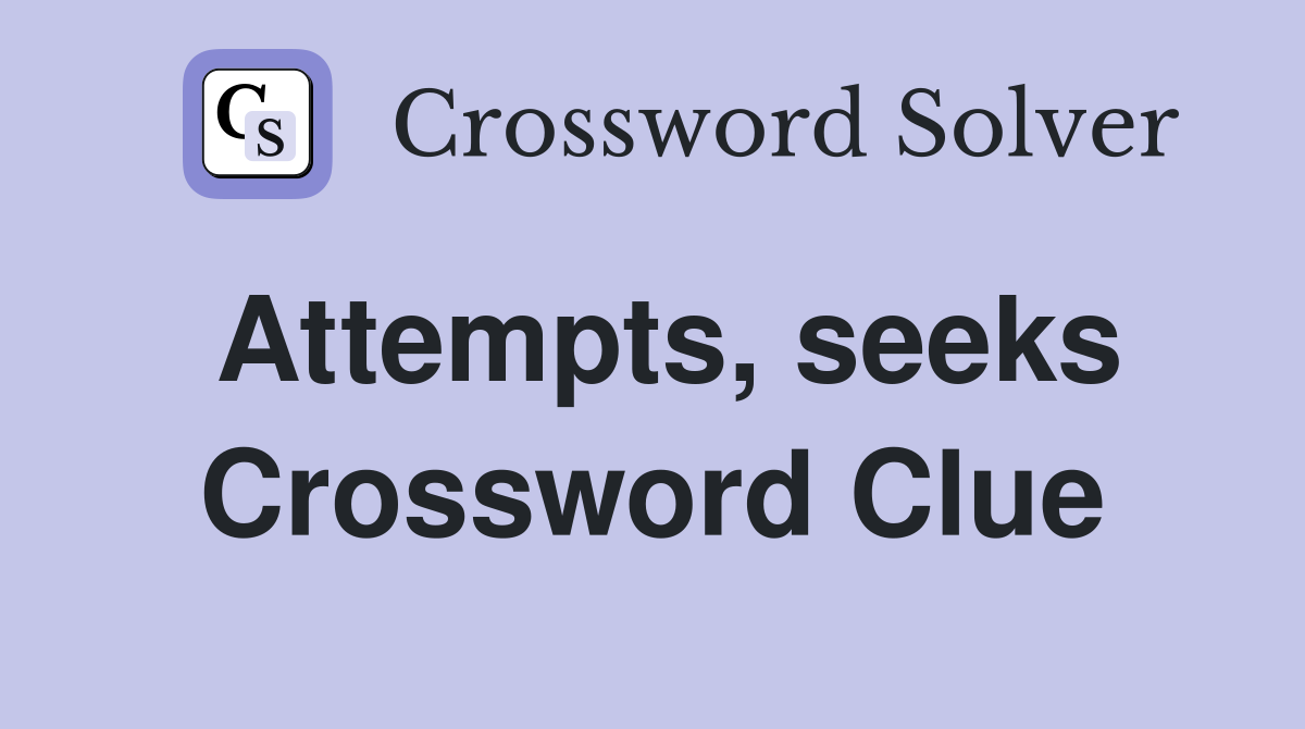 Attempts, seeks Crossword Clue