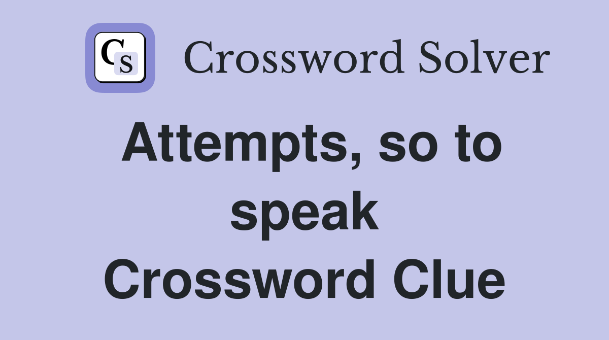 Attempts, so to speak Crossword Clue