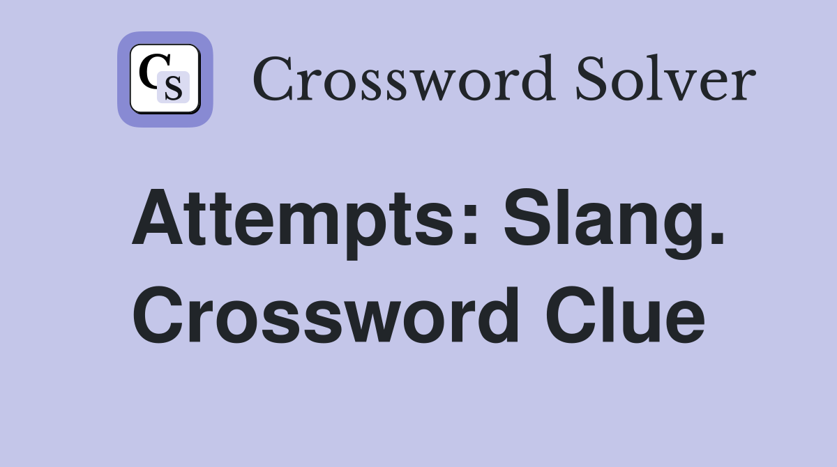Attempts: Slang. Crossword Clue