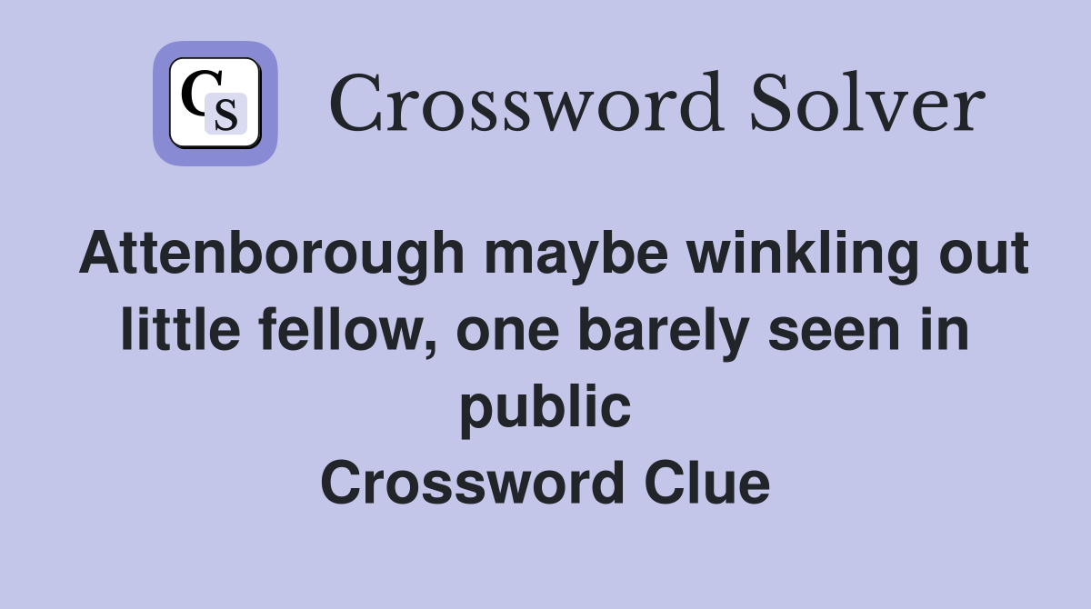 Attenborough maybe winkling out little fellow, one barely seen in public Crossword Clue