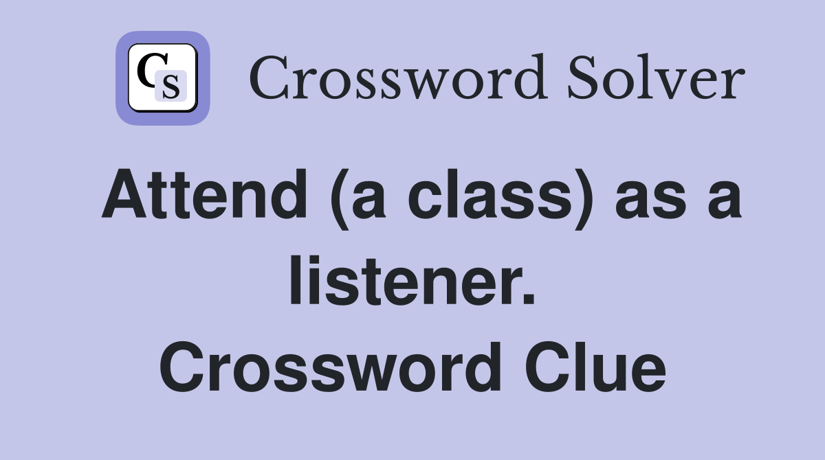 Attend (a class) as a listener. Crossword Clue