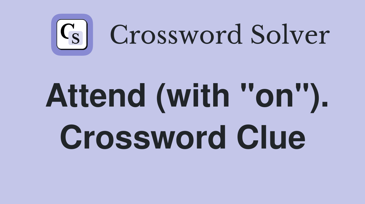 Attend (with "on"). Crossword Clue