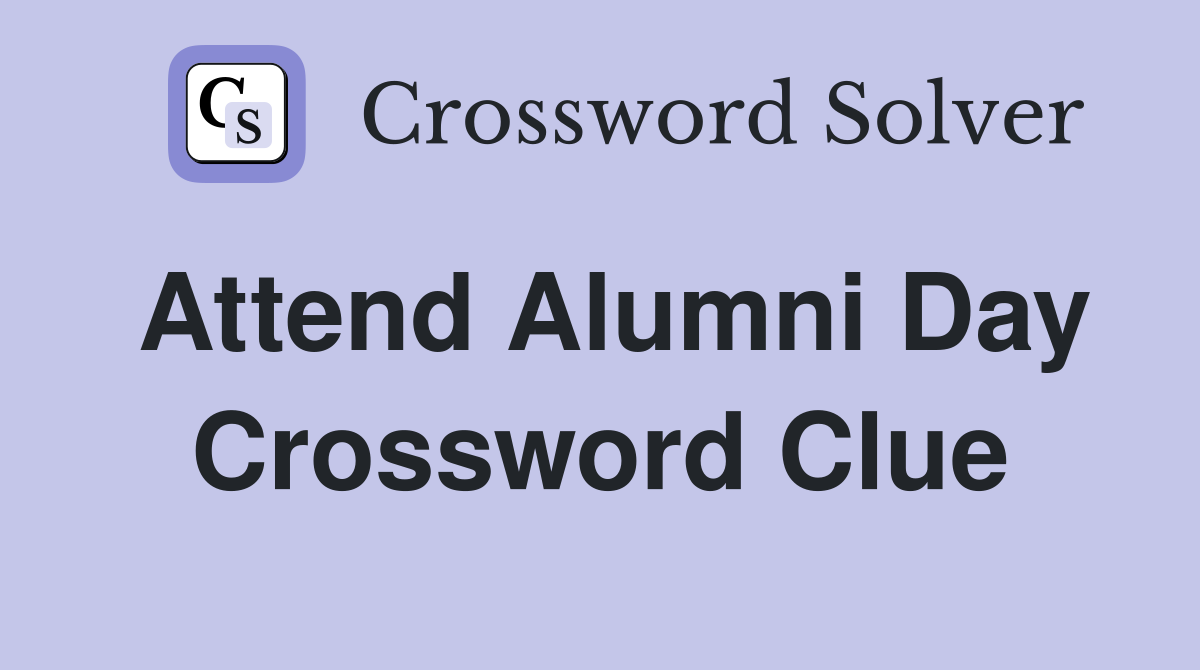 Attend Alumni Day Crossword Clue