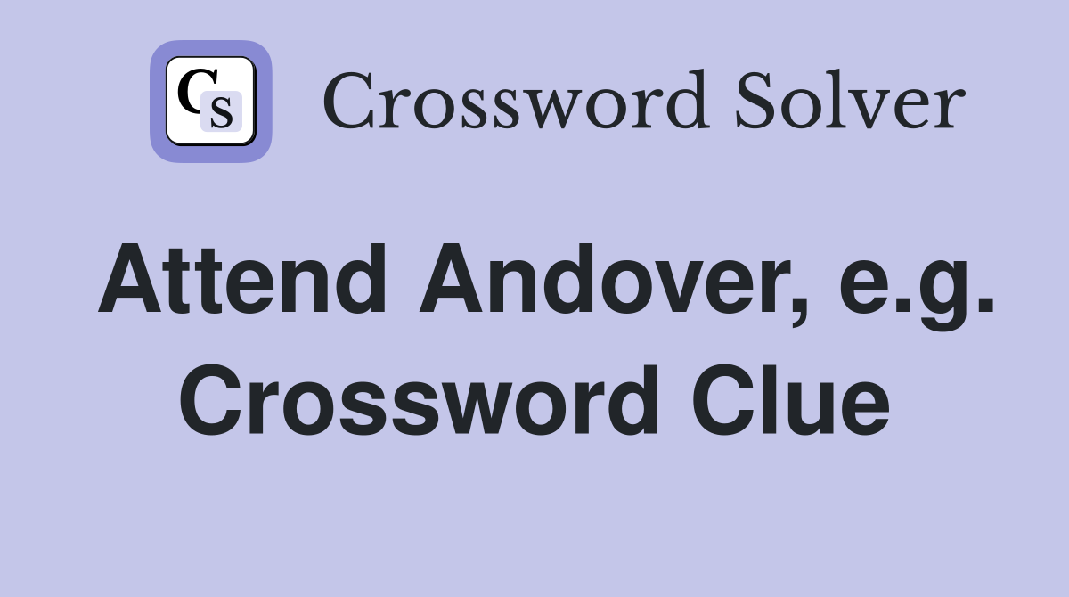 Attend Andover, e.g. Crossword Clue