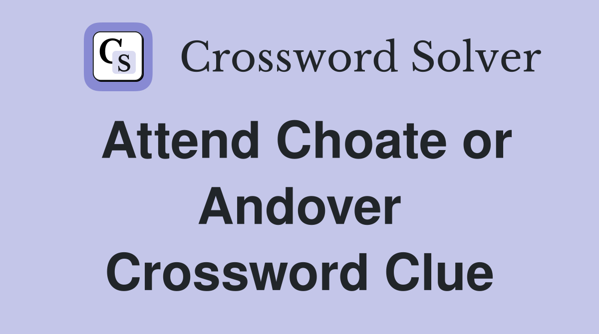 Attend Choate or Andover Crossword Clue