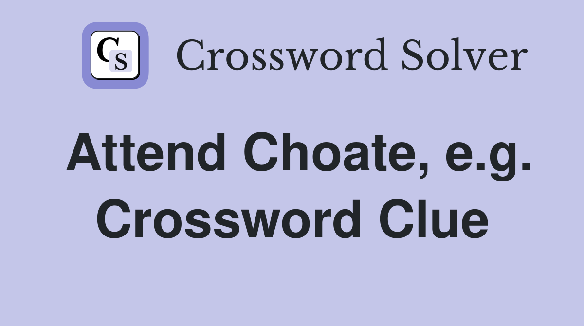 Attend Choate, e.g. Crossword Clue