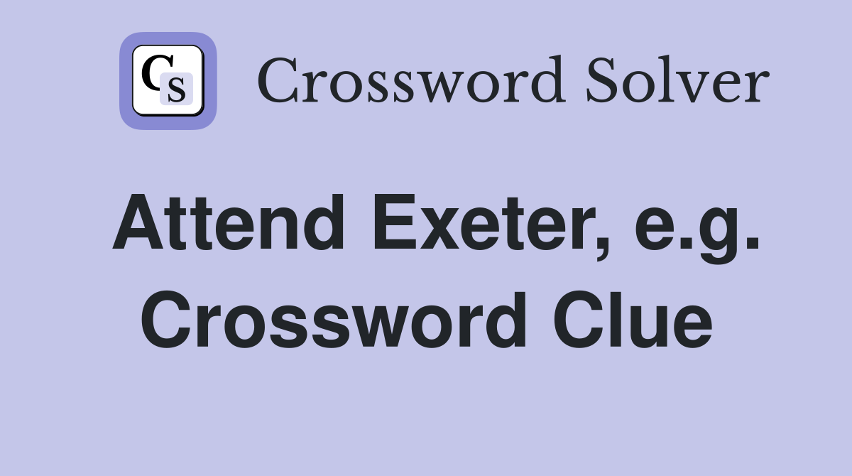 Attend Exeter, e.g. Crossword Clue