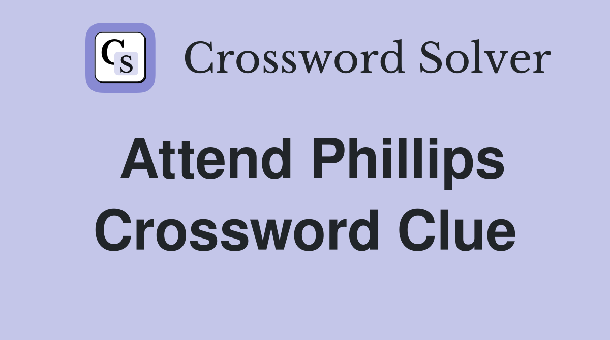 Attend Phillips Crossword Clue