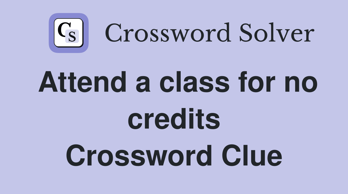 Attend a class for no credits Crossword Clue