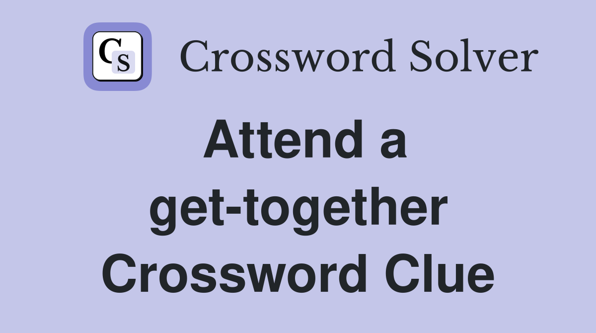 Attend a get-together Crossword Clue
