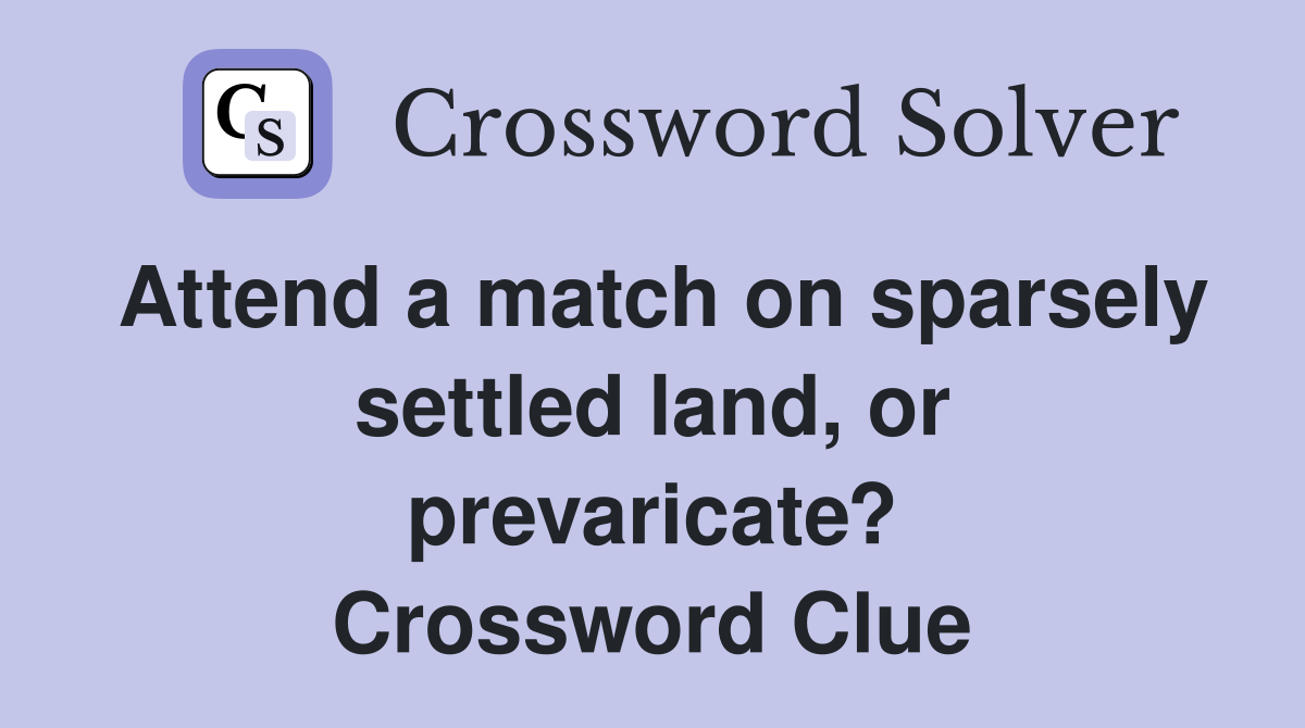 Attend a match on sparsely settled land, or prevaricate? Crossword Clue