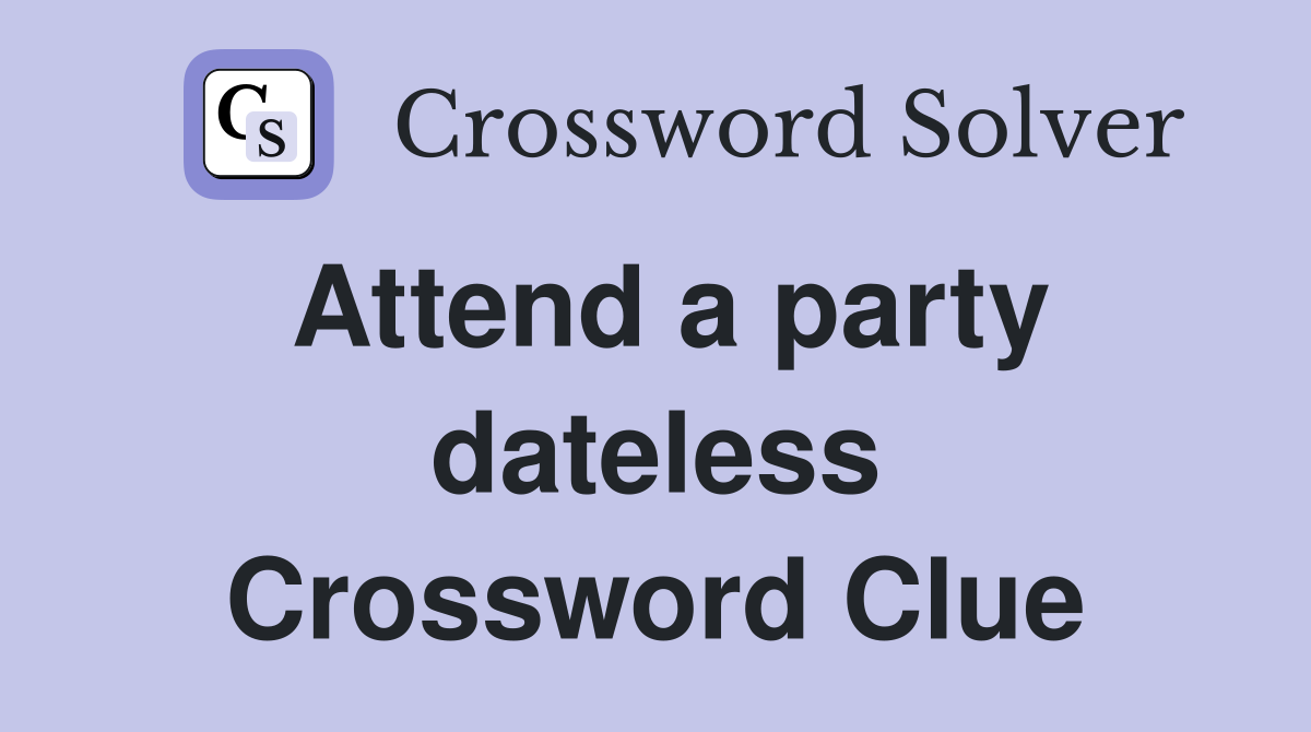 Attend a party dateless Crossword Clue