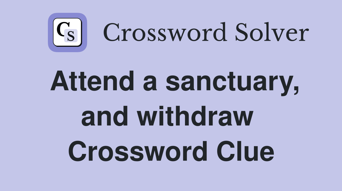 Attend a sanctuary, and withdraw  Crossword Clue