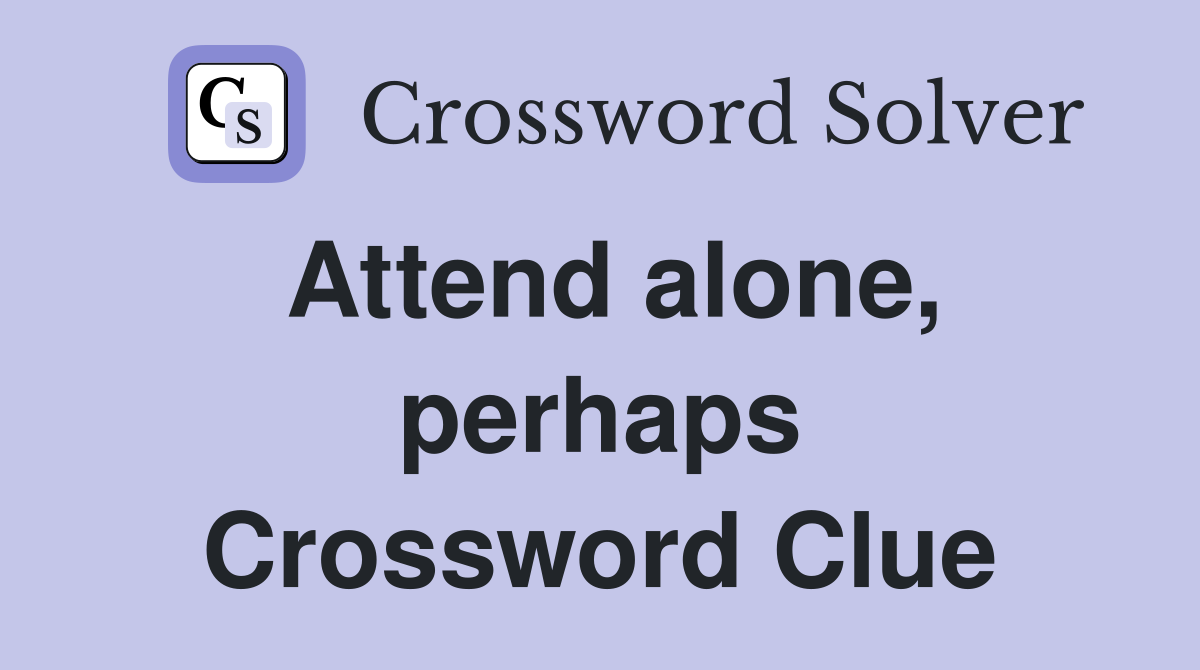 Attend alone, perhaps Crossword Clue