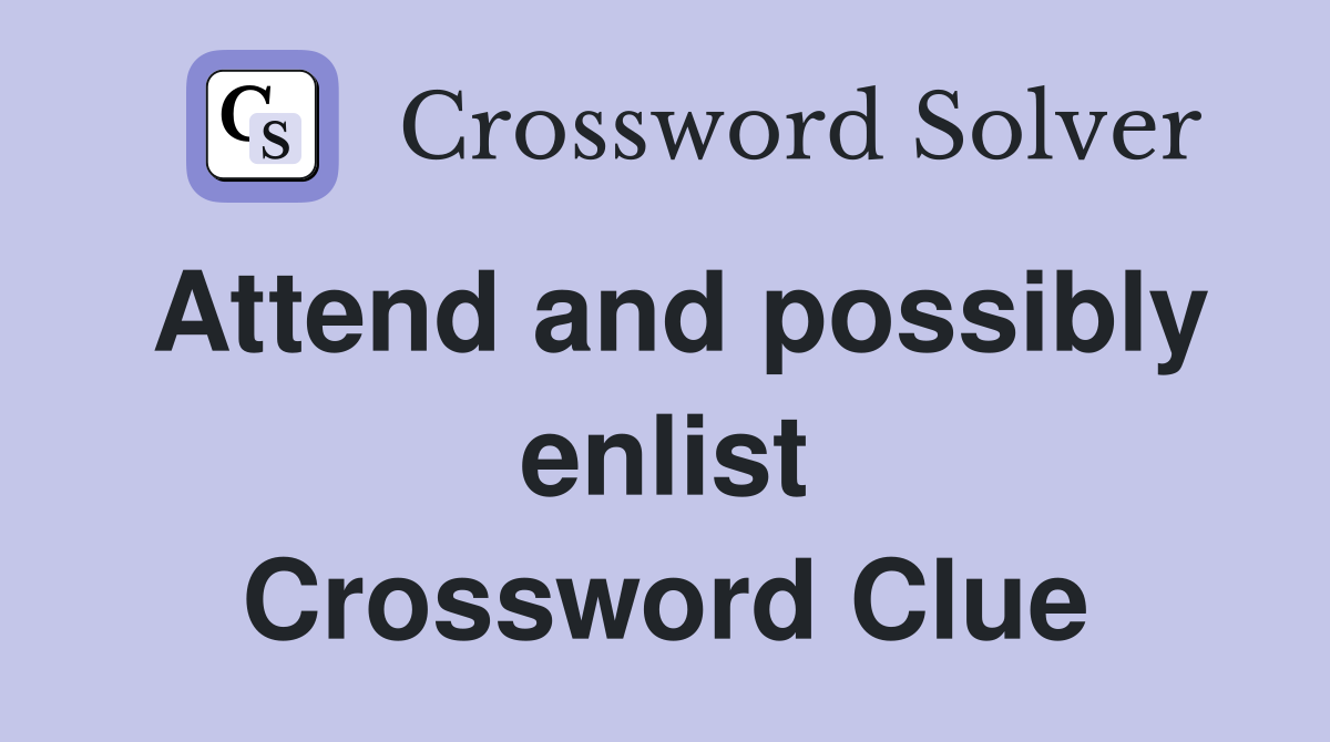 Attend and possibly enlist Crossword Clue