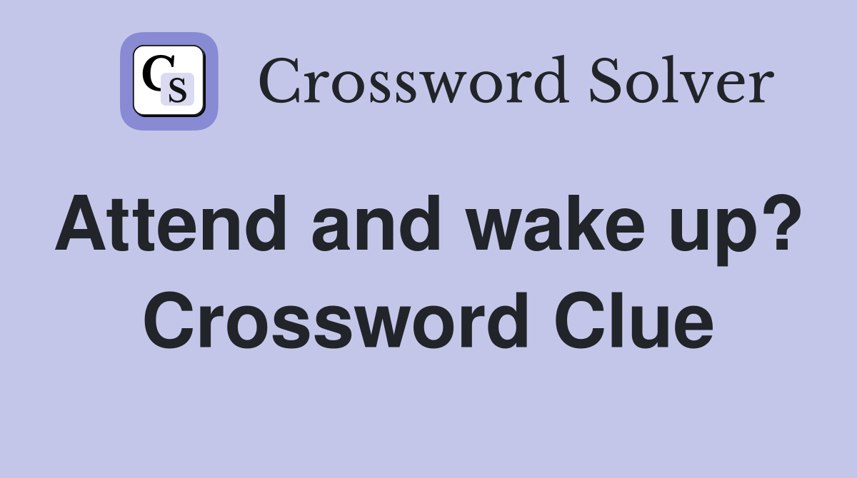 Attend and wake up?  Crossword Clue