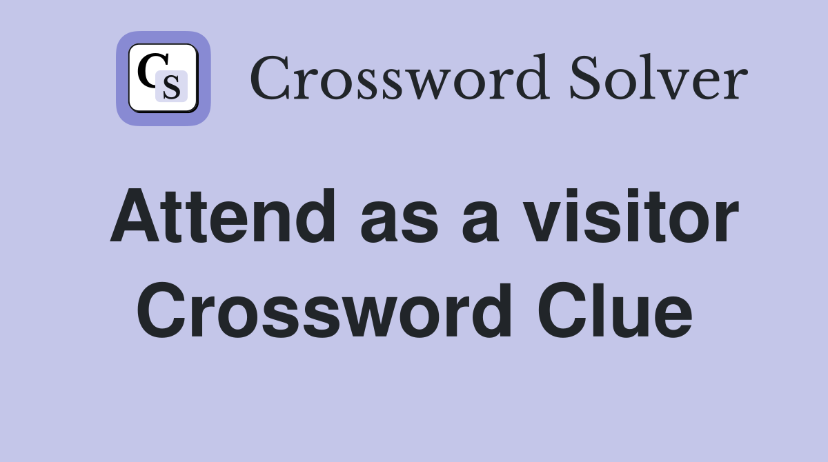 Attend as a visitor Crossword Clue