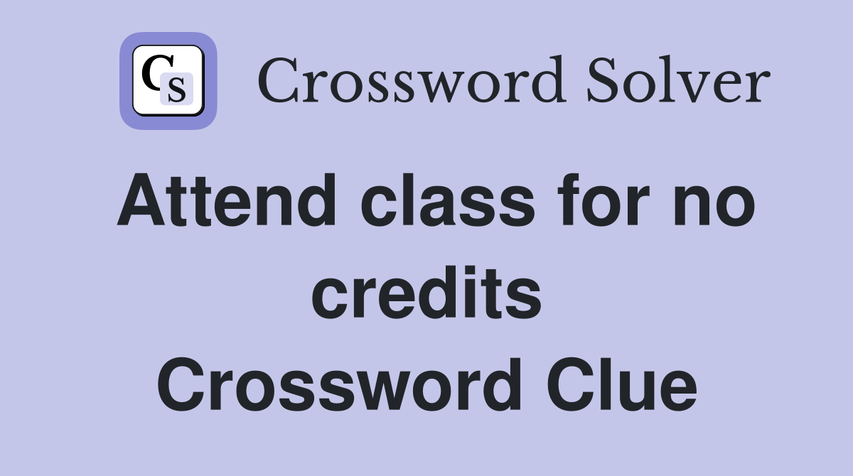 Attend class for no credits Crossword Clue