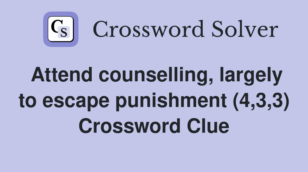 Attend counselling, largely to escape punishment (4,3,3) Crossword Clue