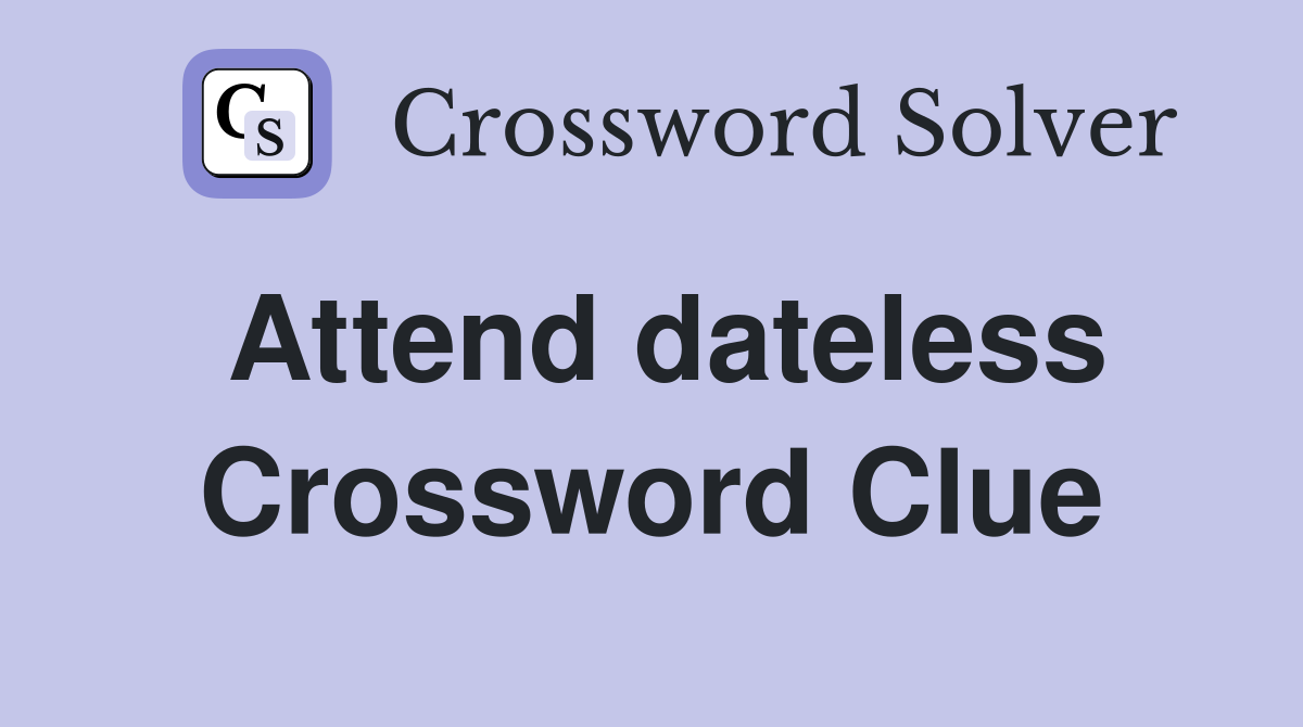 Attend dateless Crossword Clue